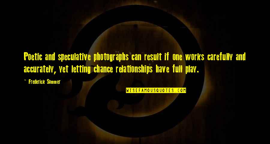 Haiwan Bertelur Quotes By Frederick Sommer: Poetic and speculative photographs can result if one Haiwan Bertelur Quotes By Frederick Sommer: Poetic and speculative photographs can result if one