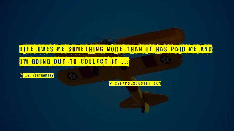 Haiwan Bertelur Quotes By L.M. Montgomery: Life owes me something more than it has Haiwan Bertelur Quotes By L.M. Montgomery: Life owes me something more than it has