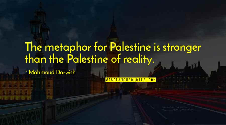 Haiwan Bertelur Quotes By Mahmoud Darwish: The metaphor for Palestine is stronger than the Haiwan Bertelur Quotes By Mahmoud Darwish: The metaphor for Palestine is stronger than the