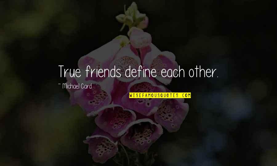 Haiwan Bertelur Quotes By Michael Card: True friends define each other. Haiwan Bertelur Quotes By Michael Card: True friends define each other.