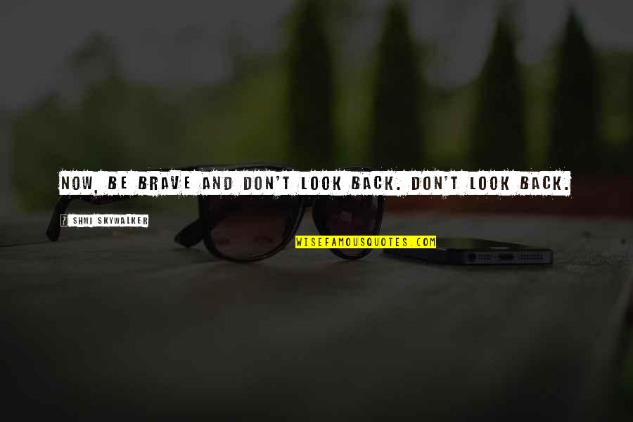 Haiyang Wang Quotes By Shmi Skywalker: Now, be brave and don't look back. Don't Haiyang Wang Quotes By Shmi Skywalker: Now, be brave and don't look back. Don't