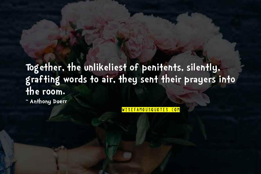 Hajah Quotes By Anthony Doerr: Together, the unlikeliest of penitents, silently, grafting words