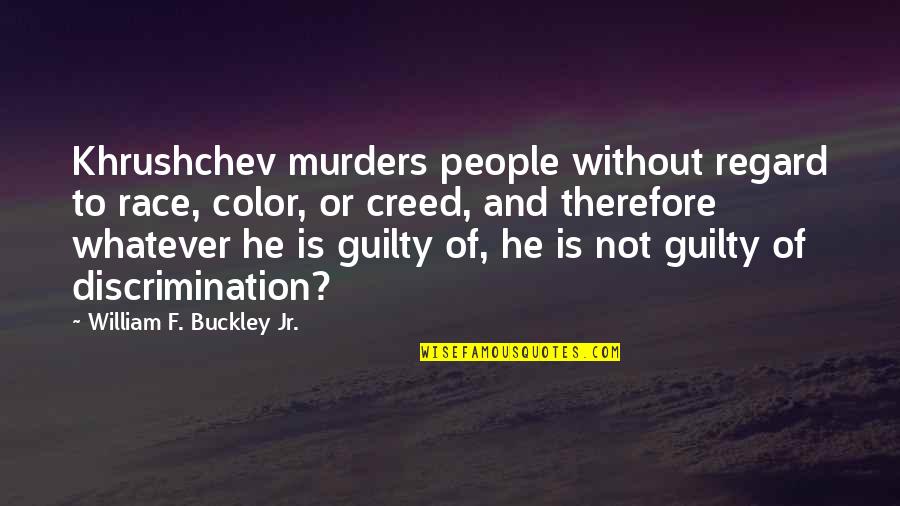 Hajah Quotes By William F. Buckley Jr.: Khrushchev murders people without regard to race, color,