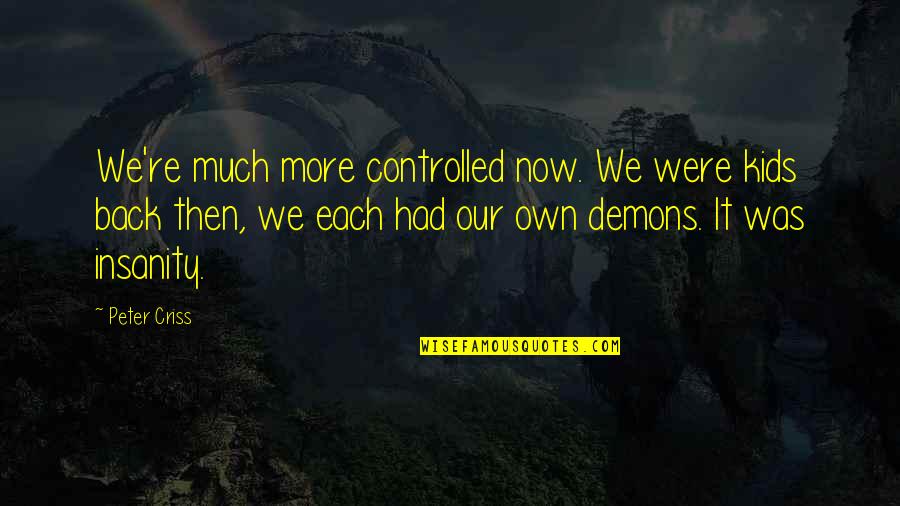 Hajak Fonasok Quotes By Peter Criss: We're much more controlled now. We were kids Hajak Fonasok Quotes By Peter Criss: We're much more controlled now. We were kids