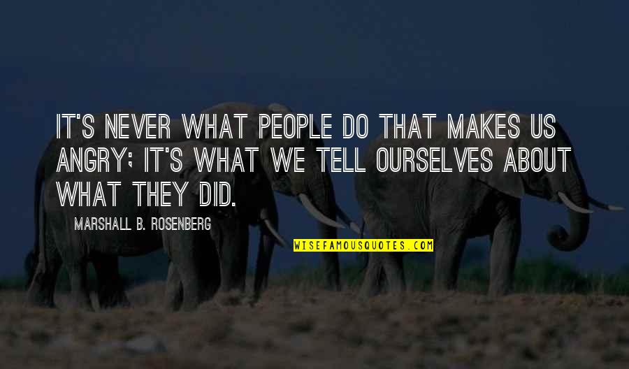 Hajalilli Quotes By Marshall B. Rosenberg: It's never what people do that makes us Hajalilli Quotes By Marshall B. Rosenberg: It's never what people do that makes us