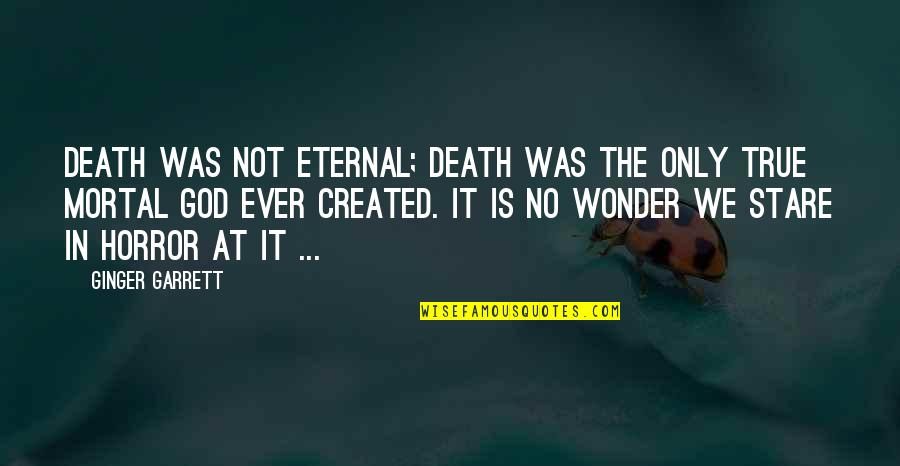 Hajalina Quotes By Ginger Garrett: Death was not eternal; Death was the only