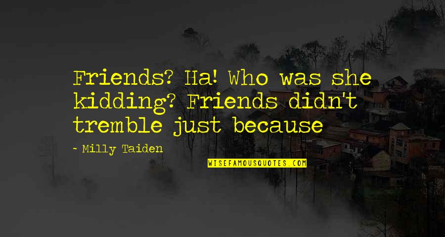 Hajar Aswad Quotes By Milly Taiden: Friends? Ha! Who was she kidding? Friends didn't