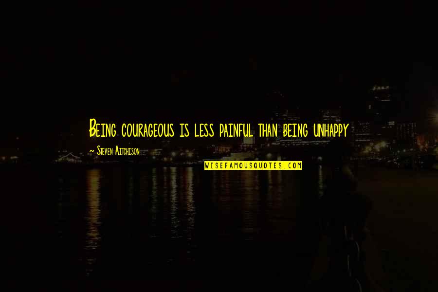Hajat Adalah Quotes By Steven Aitchison: Being courageous is less painful than being unhappy Hajat Adalah Quotes By Steven Aitchison: Being courageous is less painful than being unhappy