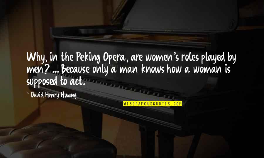 Hajcsavar K Quotes By David Henry Hwang: Why, in the Peking Opera, are women's roles
