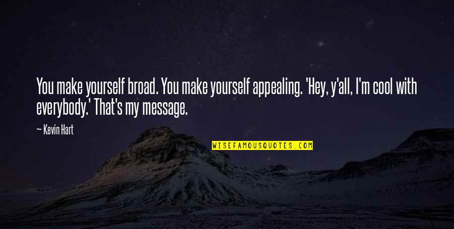 Hajcsavar K Quotes By Kevin Hart: You make yourself broad. You make yourself appealing.