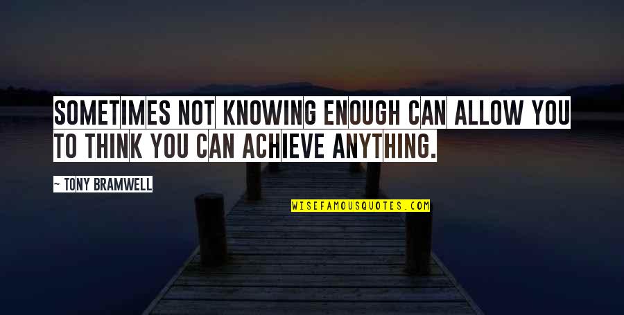 Hajdar Dodaj Quotes By Tony Bramwell: Sometimes not knowing enough can allow you to