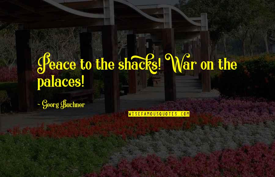 Hajdar Kovaci Quotes By Georg Buchner: Peace to the shacks! War on the palaces! Hajdar Kovaci Quotes By Georg Buchner: Peace to the shacks! War on the palaces!