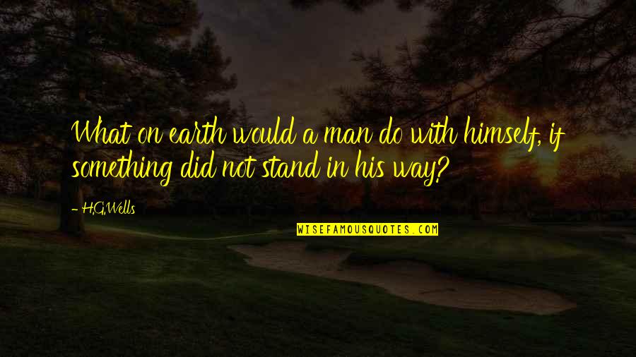 Hajde Da Quotes By H.G.Wells: What on earth would a man do with