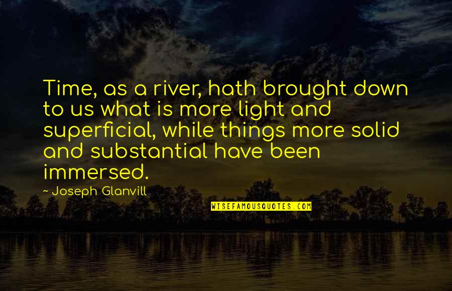 Hajdik Lakovna Quotes By Joseph Glanvill: Time, as a river, hath brought down to