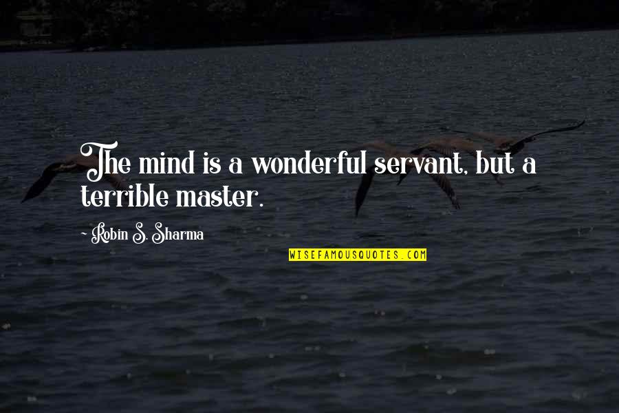 Hajduk Veljko Quotes By Robin S. Sharma: The mind is a wonderful servant, but a Hajduk Veljko Quotes By Robin S. Sharma: The mind is a wonderful servant, but a