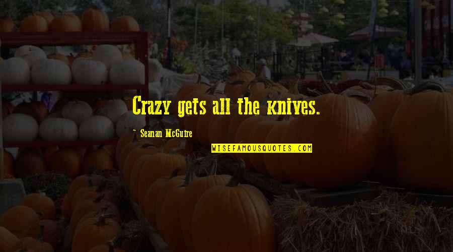Hajduk Veljko Quotes By Seanan McGuire: Crazy gets all the knives. Hajduk Veljko Quotes By Seanan McGuire: Crazy gets all the knives.