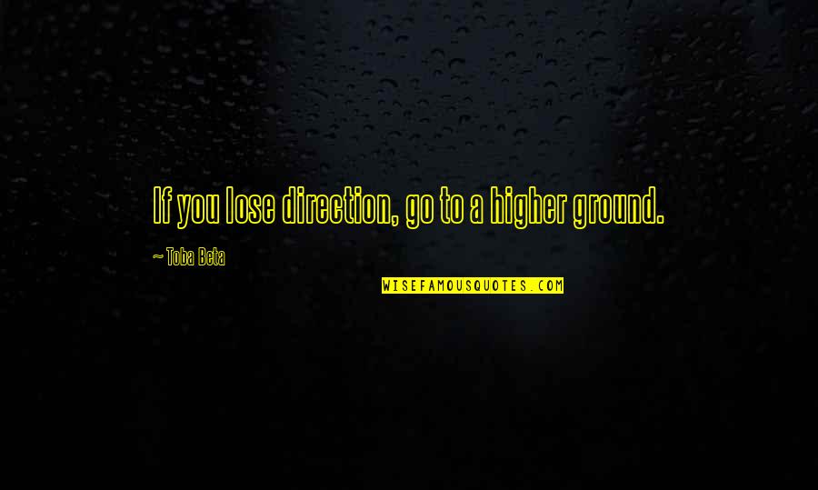 Hajdukovic Biserka Quotes By Toba Beta: If you lose direction, go to a higher Hajdukovic Biserka Quotes By Toba Beta: If you lose direction, go to a higher