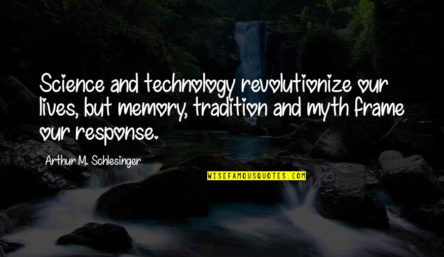 Hajek And Associates Quotes By Arthur M. Schlesinger: Science and technology revolutionize our lives, but memory,
