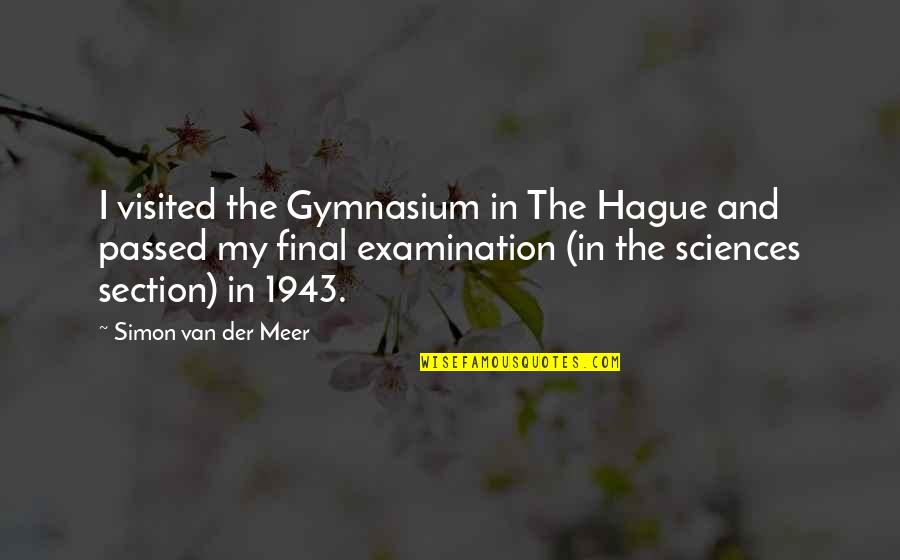 Hajek Sisters Quotes By Simon Van Der Meer: I visited the Gymnasium in The Hague and