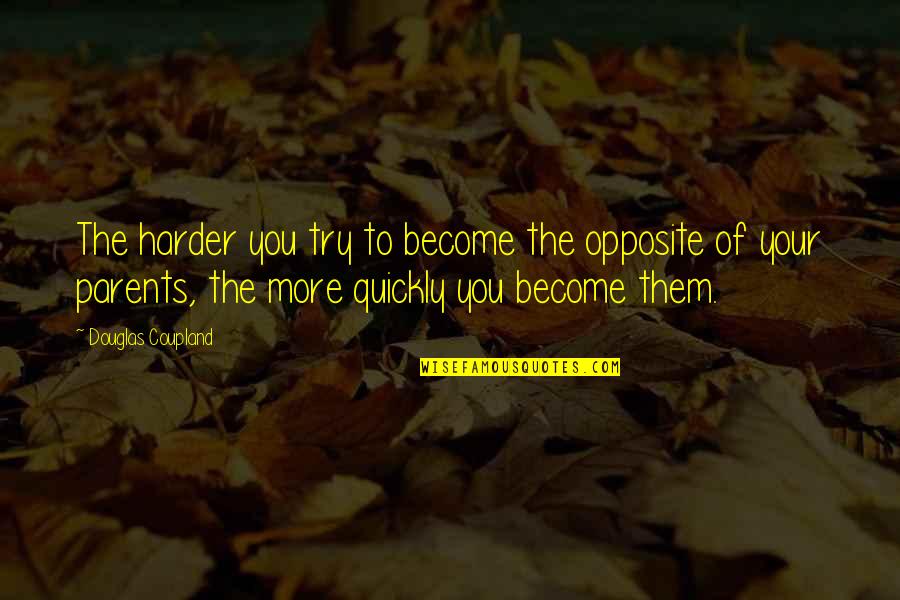 Hajer Sbehawi Quotes By Douglas Coupland: The harder you try to become the opposite Hajer Sbehawi Quotes By Douglas Coupland: The harder you try to become the opposite