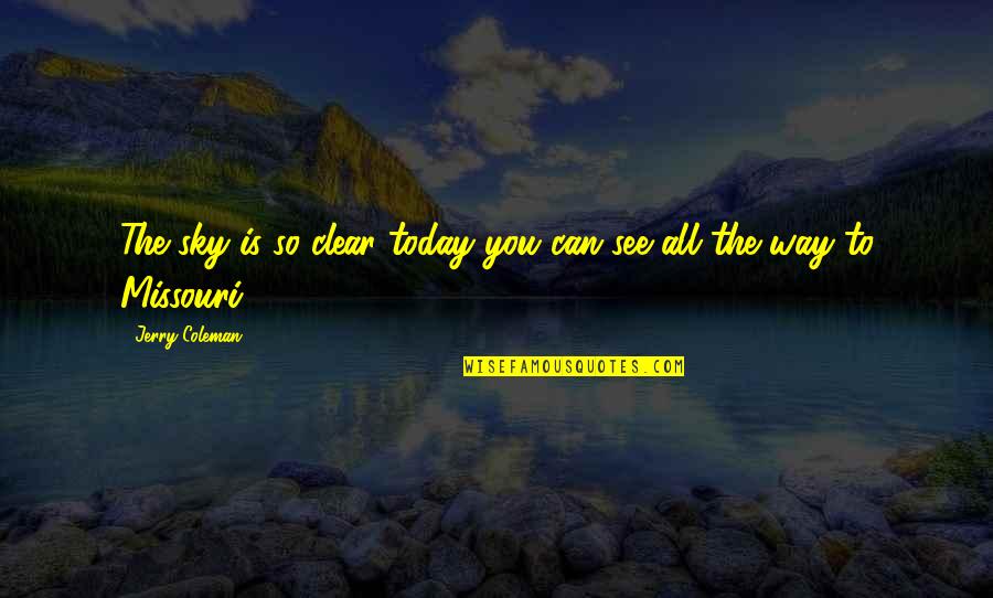 Hajer Sbehawi Quotes By Jerry Coleman: The sky is so clear today you can Hajer Sbehawi Quotes By Jerry Coleman: The sky is so clear today you can