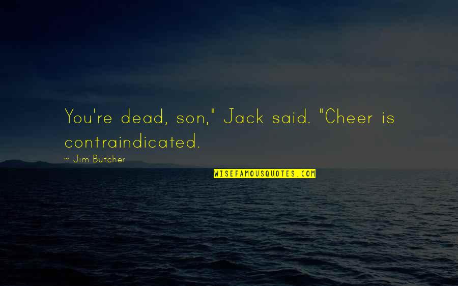 Haji Ali Dargah Quotes By Jim Butcher: You're dead, son," Jack said. "Cheer is contraindicated.