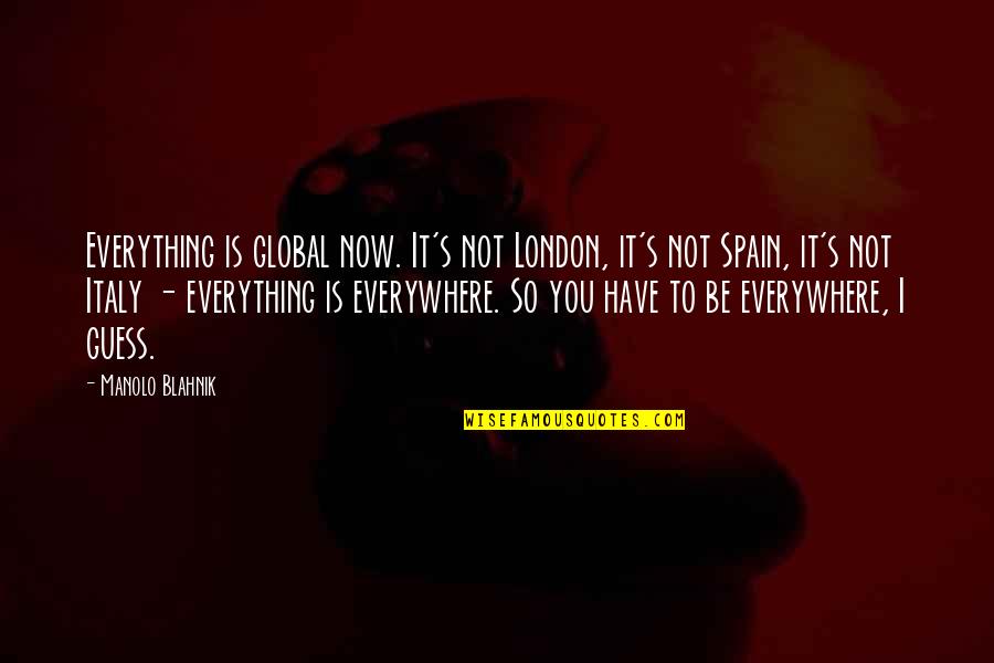 Haji Blood Quotes By Manolo Blahnik: Everything is global now. It's not London, it's
