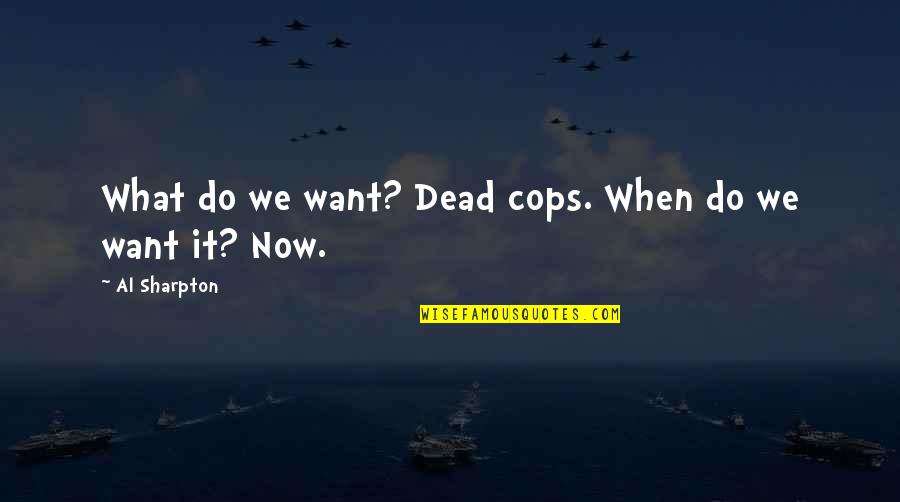 Haji Quotes By Al Sharpton: What do we want? Dead cops. When do