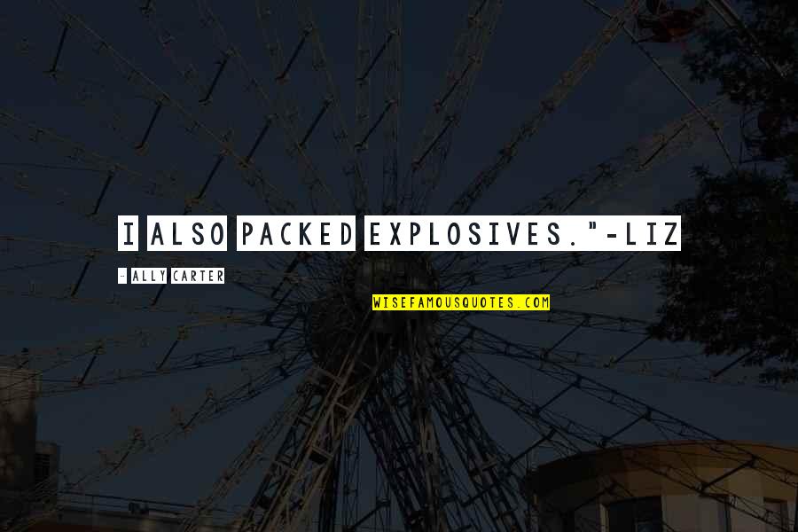 Haji Quotes By Ally Carter: I also packed explosives."-Liz