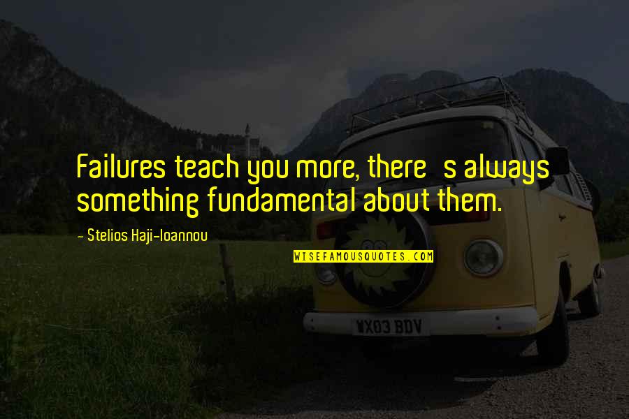 Haji Quotes By Stelios Haji-Ioannou: Failures teach you more, there's always something fundamental