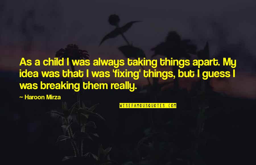 Hajibala Quotes By Haroon Mirza: As a child I was always taking things Hajibala Quotes By Haroon Mirza: As a child I was always taking things