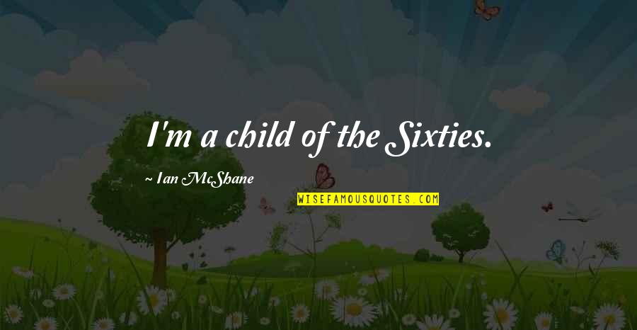Hajibala Quotes By Ian McShane: I'm a child of the Sixties. Hajibala Quotes By Ian McShane: I'm a child of the Sixties.