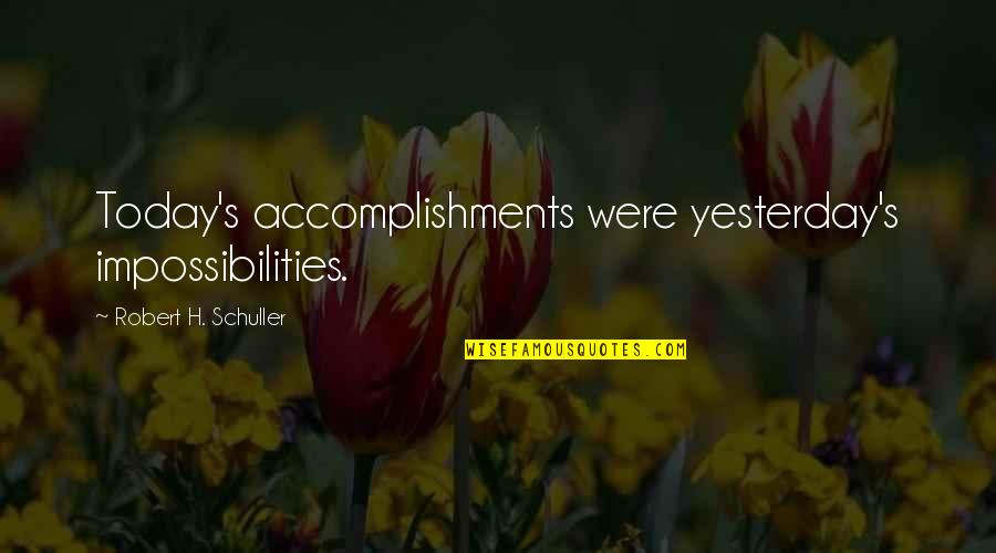 Hajicek Beer Quotes By Robert H. Schuller: Today's accomplishments were yesterday's impossibilities. Hajicek Beer Quotes By Robert H. Schuller: Today's accomplishments were yesterday's impossibilities.