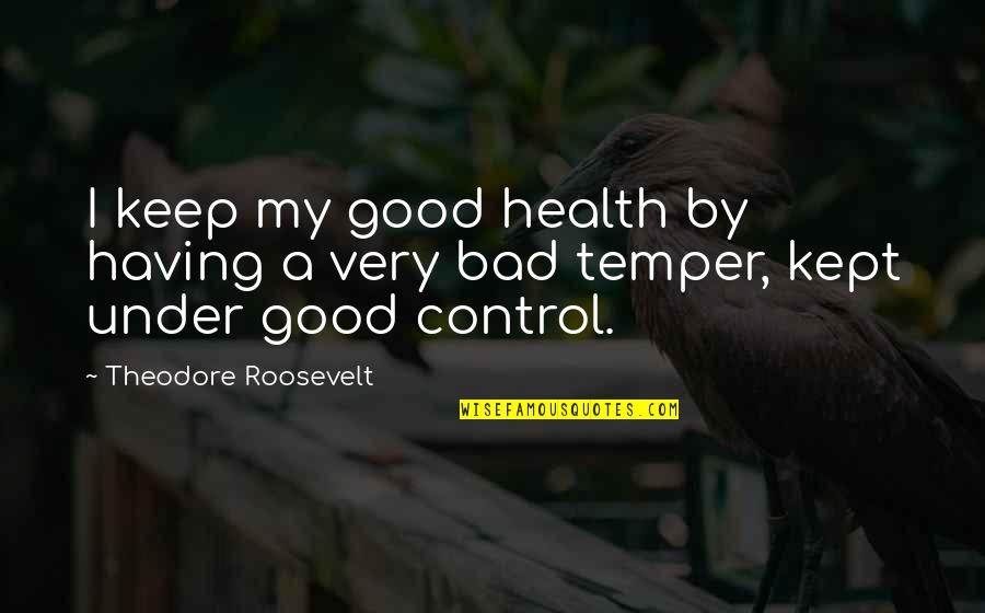 Hajienestis Quotes By Theodore Roosevelt: I keep my good health by having a