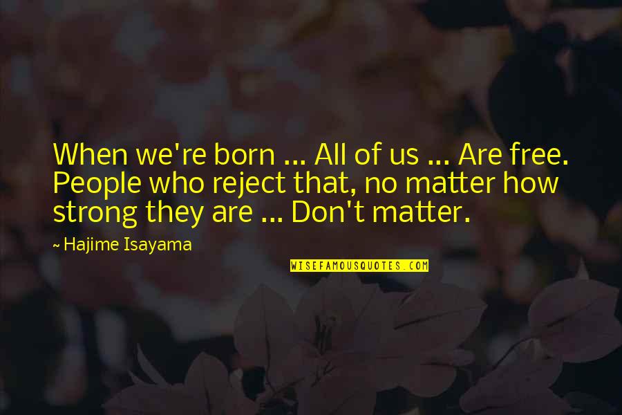 Hajime Isayama Quotes By Hajime Isayama: When we're born ... All of us ...