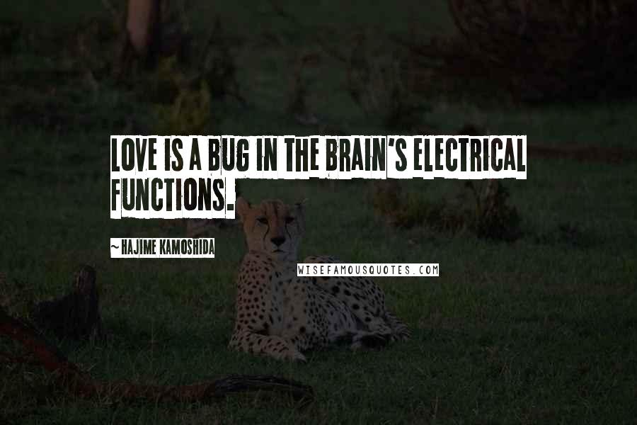 Hajime Kamoshida quotes: Love is a bug in the brain's electrical functions.