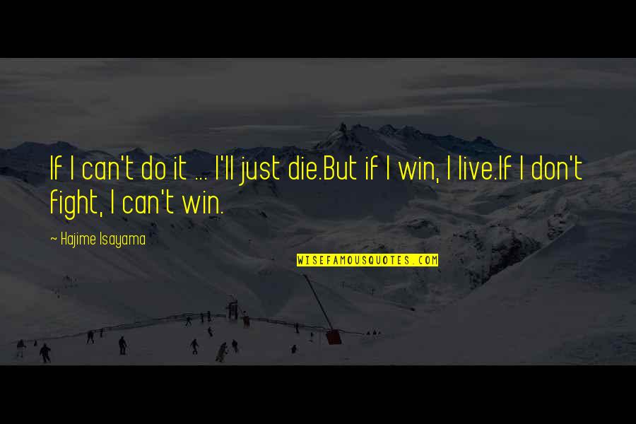 Hajime Quotes By Hajime Isayama: If I can't do it ... I'll just Hajime Quotes By Hajime Isayama: If I can't do it ... I'll just