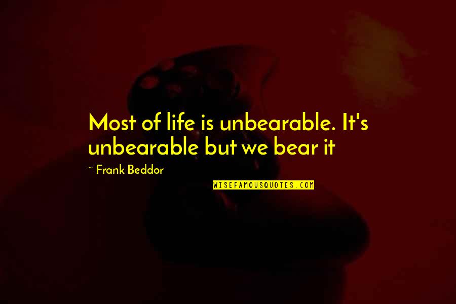 Hajira Muhammad Quotes By Frank Beddor: Most of life is unbearable. It's unbearable but Hajira Muhammad Quotes By Frank Beddor: Most of life is unbearable. It's unbearable but