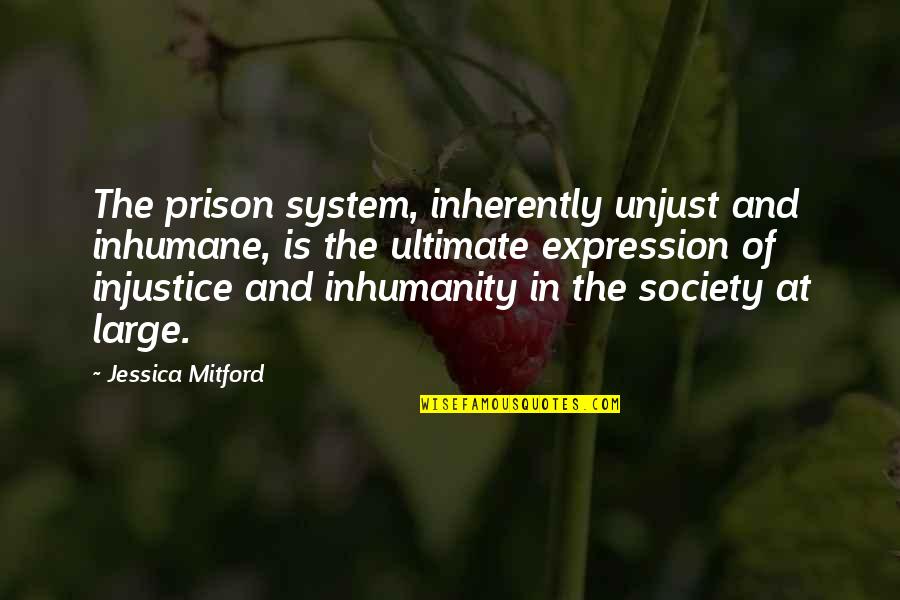 Hajira Quotes By Jessica Mitford: The prison system, inherently unjust and inhumane, is