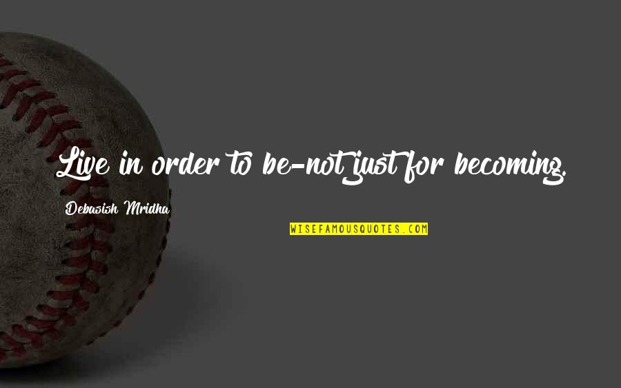 Hajj Blessing Quotes By Debasish Mridha: Live in order to be-not just for becoming. Hajj Blessing Quotes By Debasish Mridha: Live in order to be-not just for becoming.