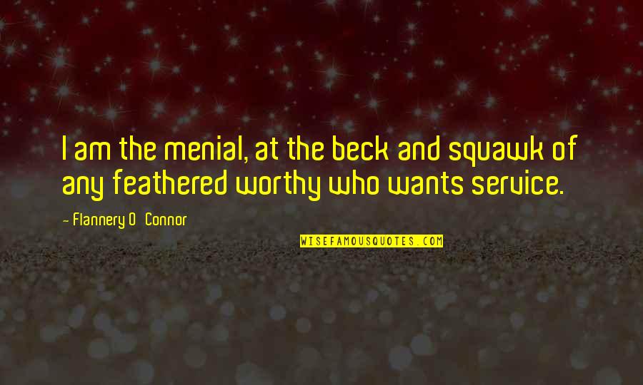 Hajj Blessing Quotes By Flannery O'Connor: I am the menial, at the beck and Hajj Blessing Quotes By Flannery O'Connor: I am the menial, at the beck and