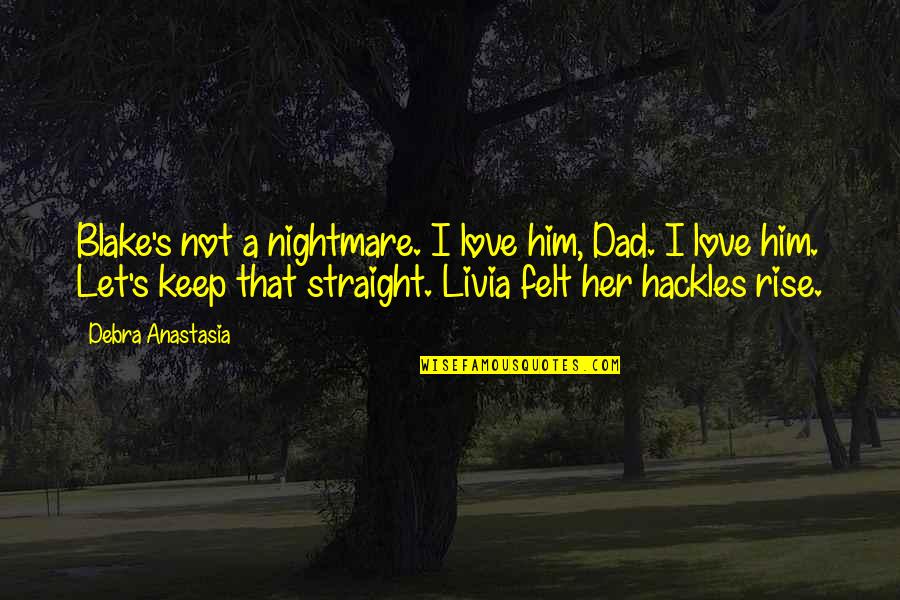 Hajj Festival Quotes By Debra Anastasia: Blake's not a nightmare. I love him, Dad.