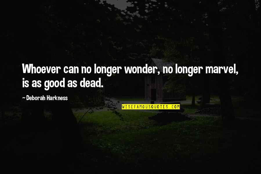 Hajj Gcse Quotes By Deborah Harkness: Whoever can no longer wonder, no longer marvel, Hajj Gcse Quotes By Deborah Harkness: Whoever can no longer wonder, no longer marvel,