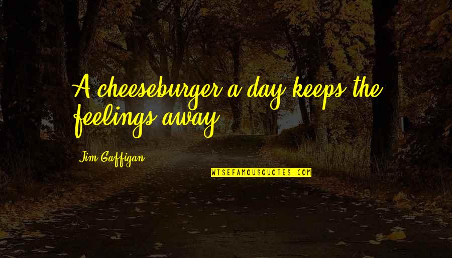 Hajj Ka Mahina Quotes By Jim Gaffigan: A cheeseburger a day keeps the feelings away.