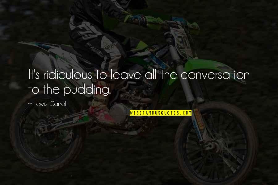 Hajjali Quotes By Lewis Carroll: It's ridiculous to leave all the conversation to