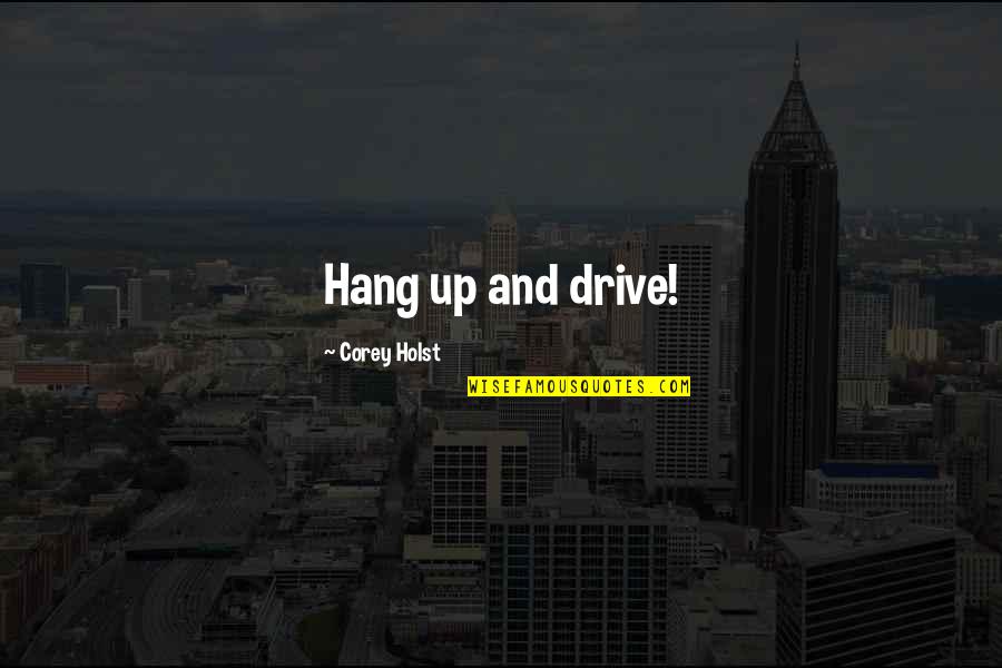 Hajjis Destination Quotes By Corey Holst: Hang up and drive! Hajjis Destination Quotes By Corey Holst: Hang up and drive!
