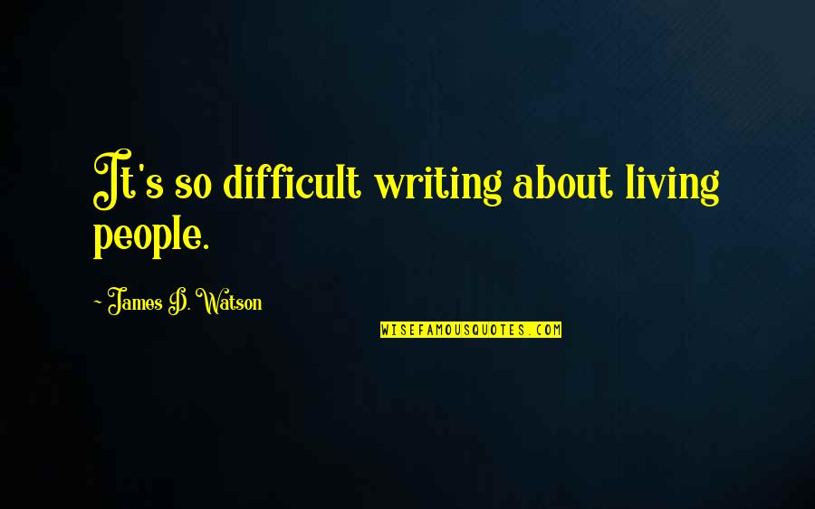 Hajjis Destination Quotes By James D. Watson: It's so difficult writing about living people. Hajjis Destination Quotes By James D. Watson: It's so difficult writing about living people.