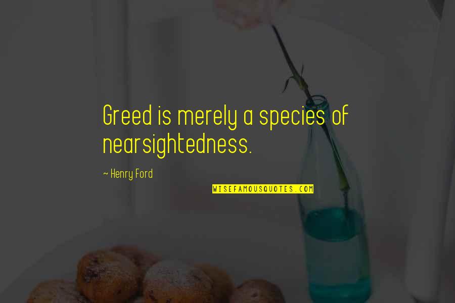 Hajland S G Quotes By Henry Ford: Greed is merely a species of nearsightedness.