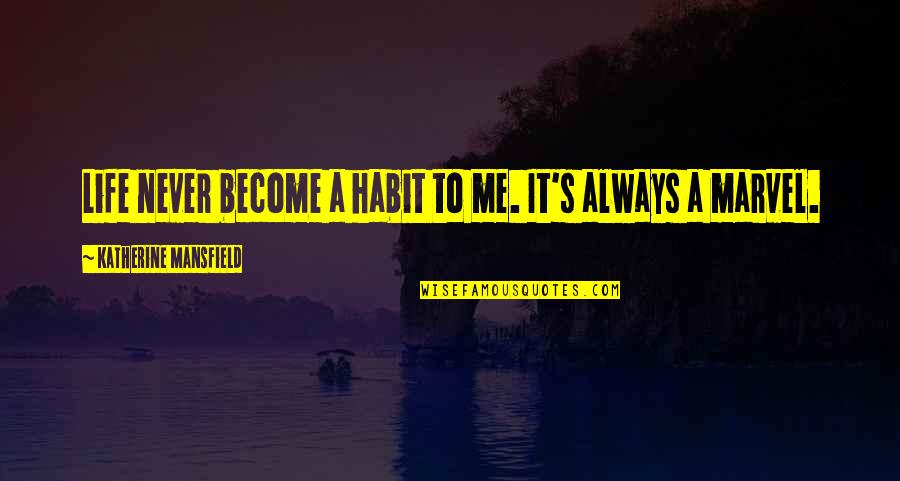 Hajnali H Ztetok Quotes By Katherine Mansfield: Life never become a habit to me. It's