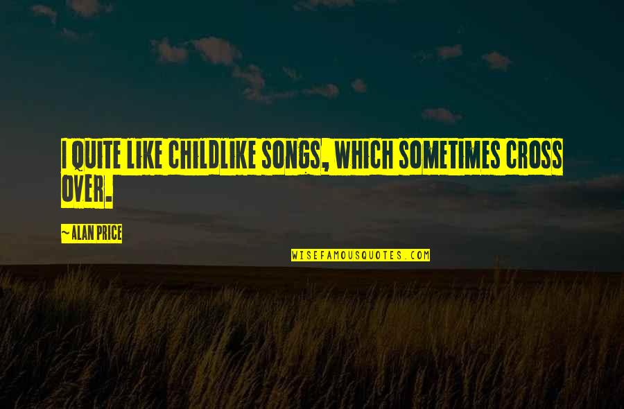 Hajnali Szeren D Quotes By Alan Price: I quite like childlike songs, which sometimes cross